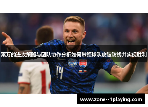 莱万的进攻策略与团队协作分析如何带领球队攻破防线并实现胜利