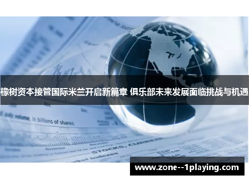 橡树资本接管国际米兰开启新篇章 俱乐部未来发展面临挑战与机遇