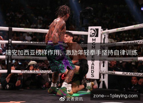 瑞安加西亚榜样作用，激励年轻拳手坚持自律训练